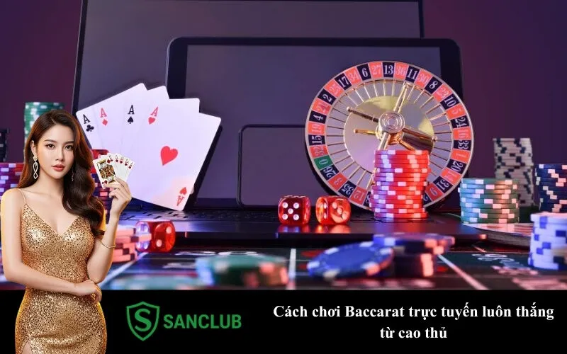Cách chơi Baccarat trực tuyến luôn thắng từ cao thủ
