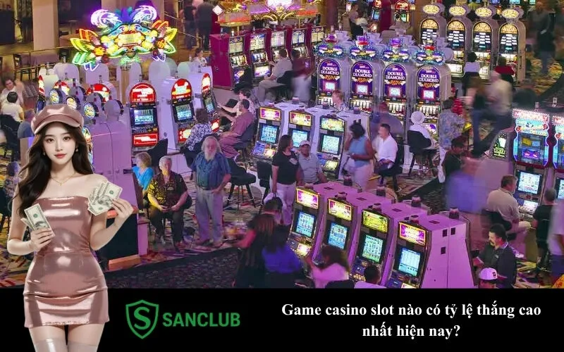 Game casino slot nào có tỷ lệ thắng cao nhất hiện nay?