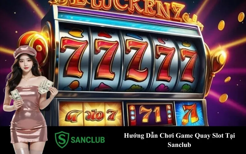 Hướng Dẫn Chơi Game Quay Slot Tại Sanclub