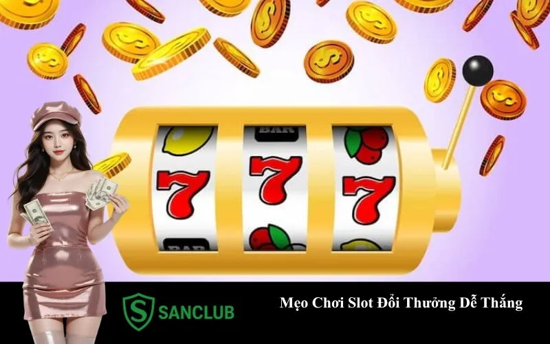 Mẹo Chơi Slot Đổi Thưởng Dễ Thắng
