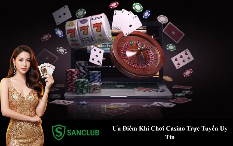 Ưu Điểm Khi Chơi Casino Trực Tuyến Uy Tín
