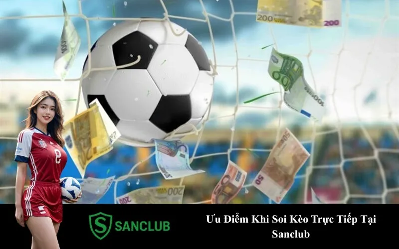 Ưu Điểm Khi Soi Kèo Trực Tiếp Tại Sanclub